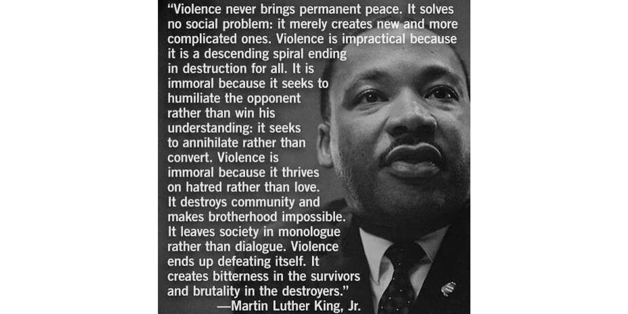 â€œViolence brings only temporary victories; violence, by creating many more social problems than it solves, never brings permanent peace.â€